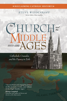 The Church and the Middle Ages (1000-1378): Cathedrals, Crusades, and the Papacy in Exile - Weidenkopf, Steve, and Aquilina, Mike (Editor)