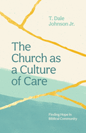 The Church as a Culture of Care: Finding Hope in Biblical Community