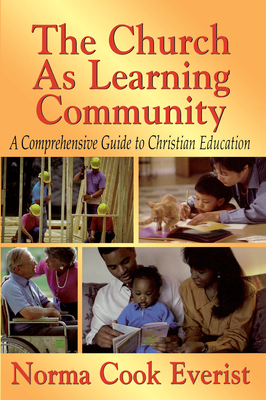 The Church as a Learning Community: A Comprehensive Guide to Christian Education - Everist, Norma Cook