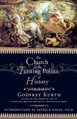The Church at the Turning Points of History - Kurth, Godfrey, and Foley, Patrick (Introduction by)