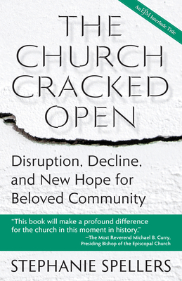 The Church Cracked Open: Disruption, Decline, and New Hope for Beloved Community - Spellers, Stephanie
