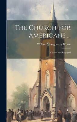 The Church for Americans ...: Revised and Enlarged - Brown, William Montgomery