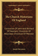 The Church Historians Of England: Chronicles Of John And Richard Of Hexham; Chronicle Of Holyrood; Chronicle Of Melrose
