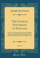 The Church Historians of England, Vol. 4: Part II., Containing the History of William of Newburgh, the Chronicles of Robert de Monte; Translated from the Original Latin (Classic Reprint)