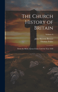 The Church History of Britain: From the Birth of Jesus Christ Until the Year 1648; Volume 6