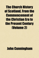 The Church History of Scotland, from the Commencement of the Christian Era to the Present Century