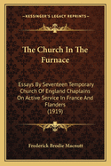 The Church in the Furnace: Essays by Seventeen Temporary Church of England Chaplains on Active Service in France and Flanders (1919)