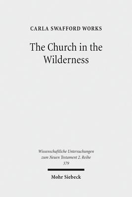 The Church in the Wilderness: Paul's Use of Exodus Traditions in 1 Corinthians - Works, Carla Swafford