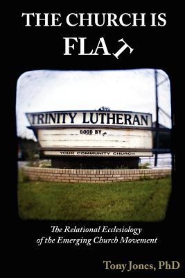 The Church Is Flat: The Relational Ecclesiology of the Emerging Church Movement - Jones, Tony