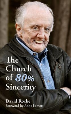 The Church of 80% Sincerity - Lamott, Anne (Introduction by), and Roche, David