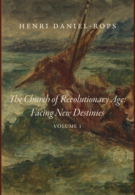 The Church of the Revolutionary Age: Facing New Destinies, Volume 1 - Daniel-Rops, Henri, and Warrington, John (Translated by)