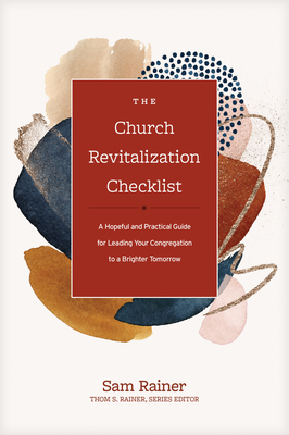 The Church Revitalization Checklist: A Hopeful and Practical Guide for Leading Your Congregation to a Brighter Tomorrow - Rainer, Sam