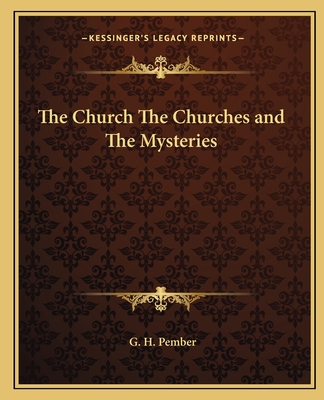 The Church The Churches and The Mysteries - Pember, G H
