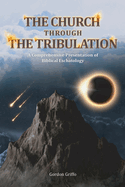 The Church Through the Tribulation: A Comprehensive Presentation of Biblical Eschatology