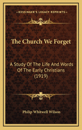 The Church We Forget: A Study of the Life and Words of the Early Christians (1919)