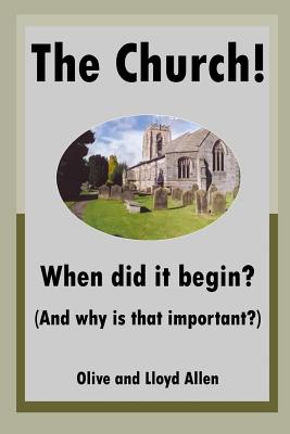 The Church! When did it begin? (And why is that important?) - Allen, Olive, and Allen, Lloyd