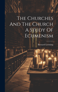 The Churches And The Church A Study Of Ecumenism