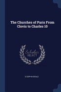 The Churches of Paris From Clovis to Charles 10