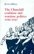 The Churchill Coalition and Wartime Politics - Jeffreys, Kevin, and Jefferys, Kevin