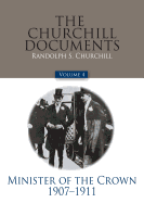 The Churchill Documents, Volume 4: Minister of the Crown, 1907-1911 Volume 4