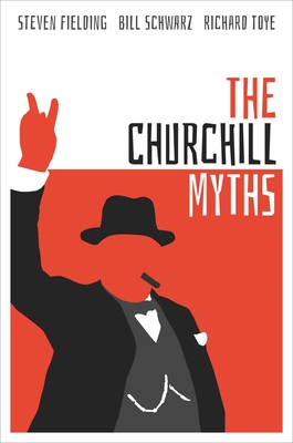 The Churchill Myths - Fielding, Steven, and Schwarz, Bill, and Toye, Richard