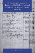 The Churchwardens' Accounts of the Parishes of St Bride, St Michael Le Pole & St Stephen: Dublin 1663-1742