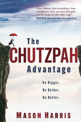 The Chutzpah Advantage: Go Bigger. Be Bolder. Do Better. - Harris, Mason