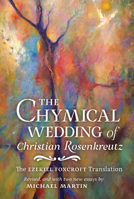 The Chymical Wedding of Christian Rosenkreutz: The Ezekiel Foxcroft translation revised, and with two new essays by Michael Martin - Andreae, Johann Valentin, and Martin, Michael