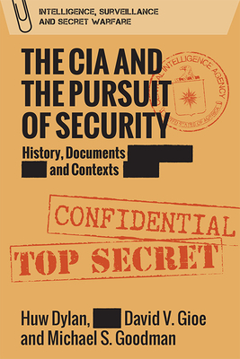 The CIA and the Pursuit of Security: History, Documents and Contexts - Dylan, Huw, and Gioe, David, and Goodman, Michael S.