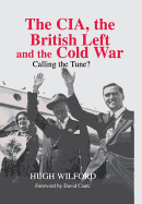 The Cia, the British Left and the Cold War: Calling the Tune?