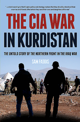 The CIA War in Kurdistan: The Untold Story of the Northern Front in the Iraq War - Faddis, Sam