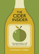 The Cider Insider: The Essential Guide to 100 Craft Ciders to Drink Now