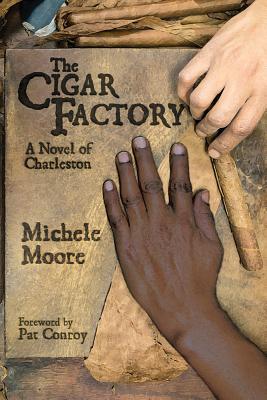The Cigar Factory: A Novel of Charleston - Moore, Michele, and Conroy, Pat (Foreword by)