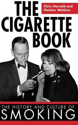 The Cigarette Book: The History and Culture of Smoking - Harrald, Chris, and Watkins, Fletcher
