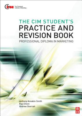 The CIM Student's Practice and Revision Handbook: For the CIM Professional Diploma in Marketing - Annakin Smith, Anthony, and Dixon, Paul, and Sherratt, Andrew