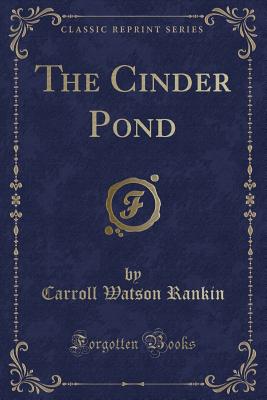 The Cinder Pond (Classic Reprint) - Rankin, Carroll Watson