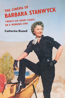 The Cinema of Barbara Stanwyck: Twenty-Six Short Essays on a Working Star - Russell, Catherine