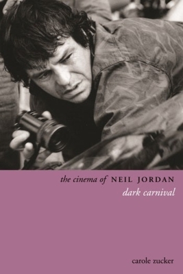 The Cinema of Neil Jordan: Dark Carnival - Zucker, Carole, and Rea, Stephen (Preface by)