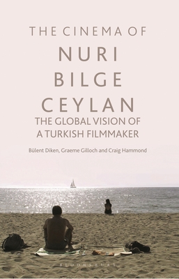 The Cinema of Nuri Bilge Ceylan: The Global Vision of a Turkish Filmmaker - Diken, Blent, and Gilloch, Graeme, and Hammond, Craig