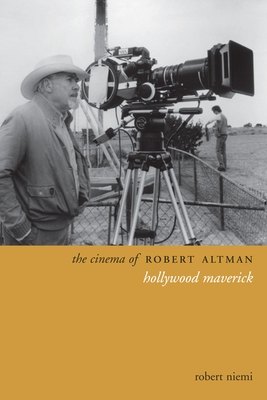 The Cinema of Robert Altman: Hollywood Maverick - Niemi, Robert