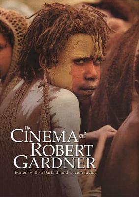 The Cinema of Robert Gardner - Taylor, Lucien (Editor), and Barbash, Ilisa (Editor)