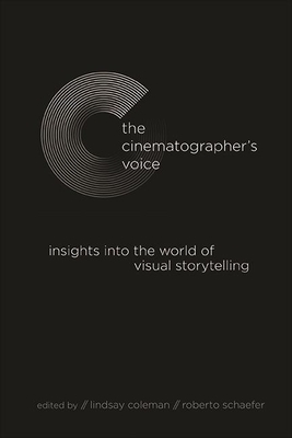 The Cinematographer's Voice: Insights into the World of Visual Storytelling - Coleman, Lindsay (Editor), and Schaefer, Roberto (Editor)