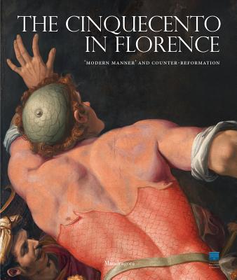 The Cinquecento in Florence: 'Modern Manner' and Counter-Reformation - Falciani, Carlo, and Natali, Antonio