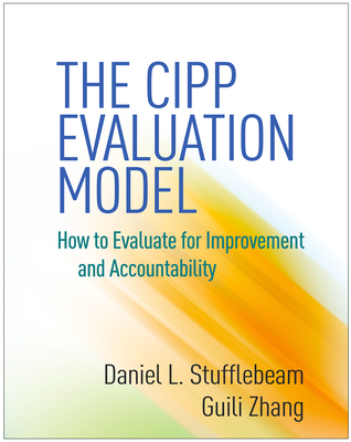 The CIPP Evaluation Model: How to Evaluate for Improvement and Accountability - Stufflebeam, Daniel L, PhD, and Zhang, Guili, PhD