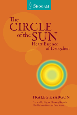 The Circle Of The Sun: Heart Essence of Dzogchen - Kyabgon, Traleg