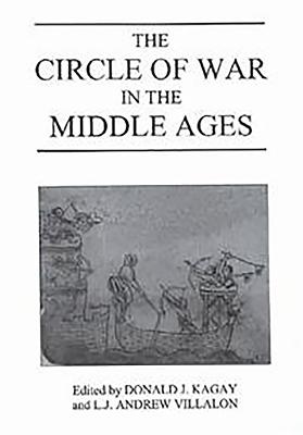 The Circle of War in the Middle Ages: Essays on Medieval Military and Naval History - Kagay, Donald J (Editor), and Villalon, L J Andrew (Editor), and Bachrach, Bernard S (Contributions by)