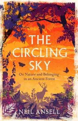 The Circling Sky: On Nature and Belonging in an Ancient Forest - Ansell, Neil