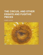 The Circus, and Other Essays and Fugitive Pieces