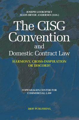 The CISG Convention and Domestic Contract Law: Harmony, Cross-Inspiration, or Discord? - Lookofsky, Joseph (Editor), and Andersen, Mads Bryde (Editor)