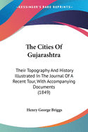 The Cities Of Gujarashtra: Their Topography And History Illustrated In The Journal Of A Recent Tour, With Accompanying Documents (1849)